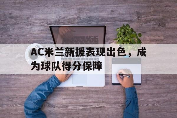 AC米兰新援表现出色，成为球队得分保障