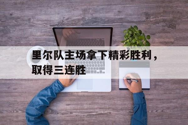 里尔队主场拿下精彩胜利，取得三连胜的简单介绍